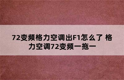 72变频格力空调出F1怎么了 格力空调72变频一拖一